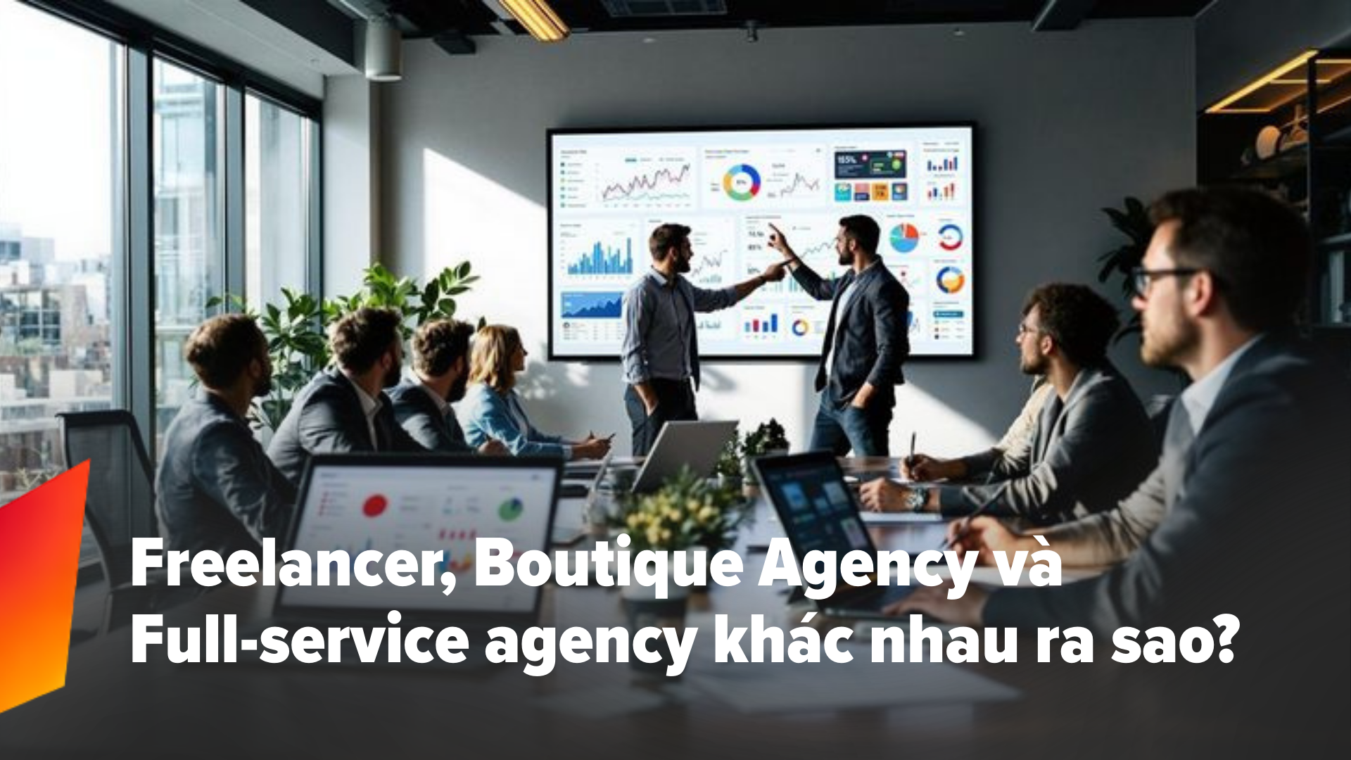 So sánh Freelancer, Boutique Agency và Full-service Agency theo nhu cầu thực tế của doanh nghiệp năm 2026.