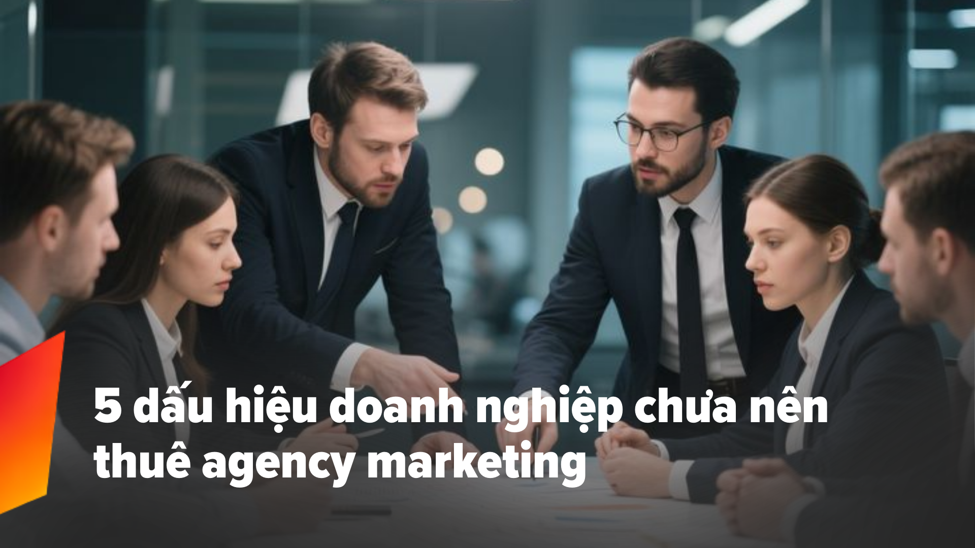 5 dấu hiệu doanh nghiệp chưa nên thuê agency marketing