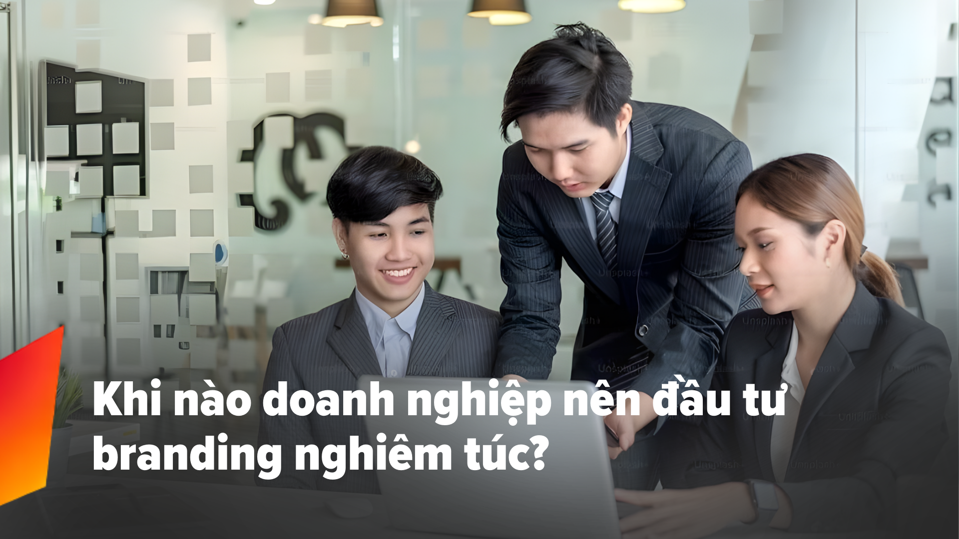 Khi nào doanh nghiệp nên đầu tư branding nghiêm túc? 7 dấu hiệu không nên bỏ qua