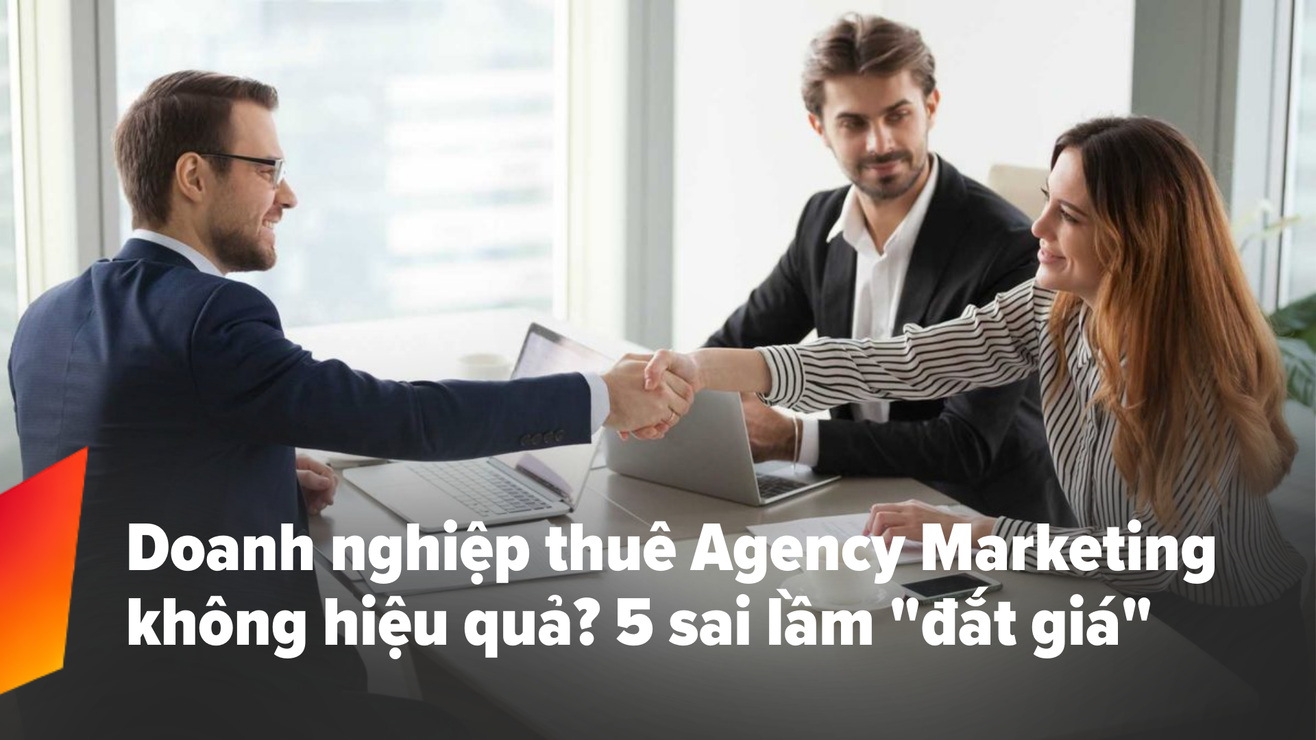 Doanh nghiệp thuê agency marketing không hiệu quả? 5 sai lầm "đắt giá"