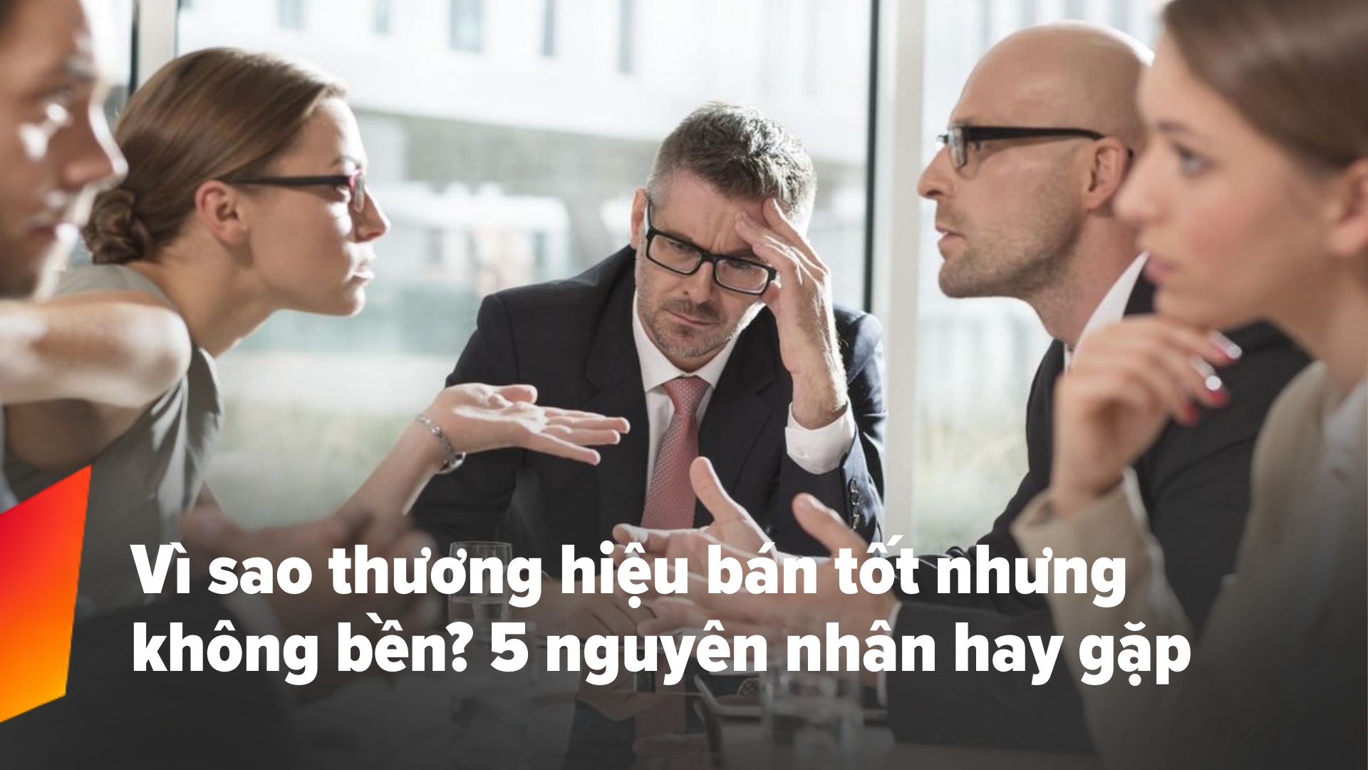 Vì sao thương hiệu bán tốt nhưng không bền?